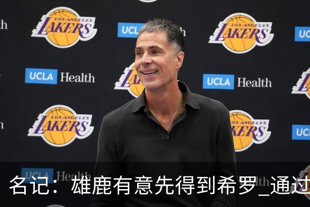 名记：雄鹿有意先得到希罗 通过转手至活塞等队换取更多资产
